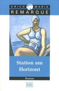 Erich Maria Remarque - Station am Horizont