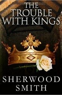 Sherwood Smith - The Trouble with Kings