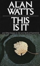Алан Уотс - This is It &amp; Other Essays on Zen &amp; Spiritual Experience