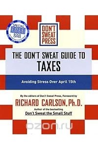 Richard Carlson - The Don't Sweat Guide to Taxes : Avoiding Stress Over April 15th (Don't Sweat Guides)