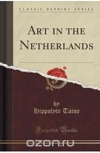 Ипполит Тэн - Art in the Netherlands (Classic Reprint)