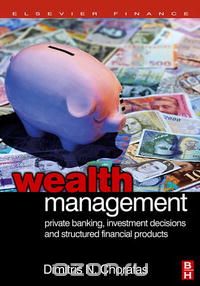 Dimitris N. Chorafas - Wealth Management: Private Banking, Investment Decisions, and Structured Financial Products
