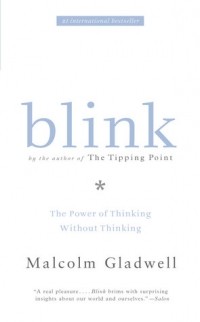 Malcolm Gladwell - Blink: Thin Slicing, Snap Judgements, and the Power of Thinking Without Thinking