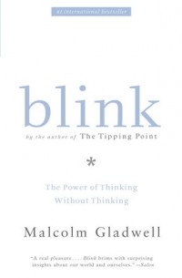 Malcolm Gladwell - Blink: Thin Slicing, Snap Judgements, and the Power of Thinking Without Thinking