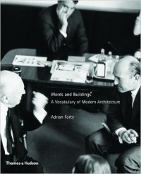 Adrian Forty - Words and Buildings: A Vocabulary of Modern Architecture