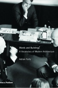 Adrian Forty - Words and Buildings: A Vocabulary of Modern Architecture