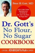 Peter Gott - Dr. Gott&#039;s No Flour, No Sugar(TM) Cookbook
