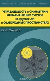 Ю. Л. Сачков - Управляемость и симметрии инвариантных систем на группах Ли и однородных пространствах