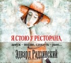 Эдвард Радзинский - Я стою у ресторана: замуж – поздно, сдохнуть – рано!