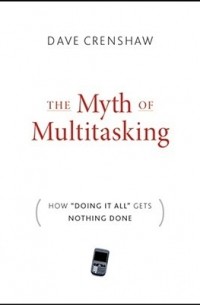 Dave Crenshaw - The Myth of Multitasking: How "Doing It All" Gets Nothing Done