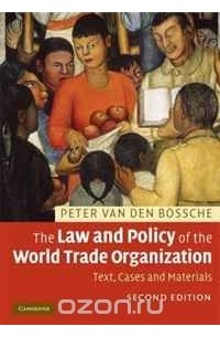Peter Van den Bossche - The Law and Policy of the World Trade Organization: Text, Cases and Materials