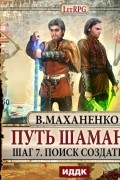 Василий Маханенко - Путь Шамана. Шаг 7. Поиск Создателя