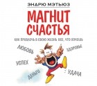 Мэтьюз Эндрю - Магнит счастья. Как привлечь в свою жизнь все, что хочешь