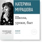 Мурашова Екатерина Вадимовна - Лекция «Школа, уроки, быт»
