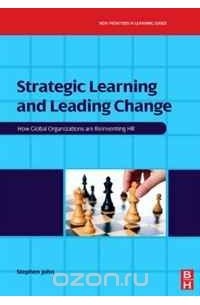 Stephen John - Strategic Learning and Leading Change, Volume 2: How Global Organizations are Reinventing HR (New Frontiers in Learning) (New Frontiers in Learning)