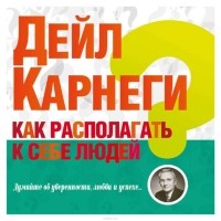 Карнеги Дейл Брекенридж - Как располагать к себе людей