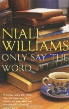 Niall Williams - Only Say the Word