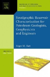 Roger M. Slatt - Stratigraphic reservoir characterization for petroleum geologists, geophysicists, and engineers, Volume 61 (Developments in Petroleum Science)