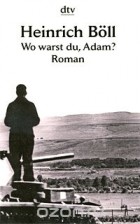 Heinrich Böll - Wo warst du, Adam?