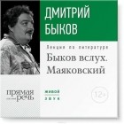 Быков Дмитрий Львович - Лекция «Быков вслух. Маяковский»
