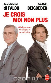  - Je crois moi non plus: Dialogue entre un eveque et un mecreant