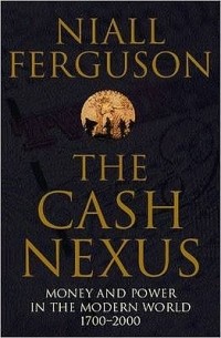 Niall Ferguson - The Cash Nexus: Money and Politics in Modern History, 1700-2000