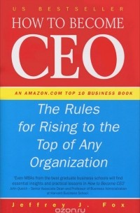 Jeffrey J. Fox - How to Become CEO: The Rules for Rising to the Top of Any Organisation