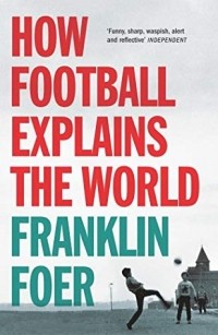 Franklin Foer - How Football Explains The World