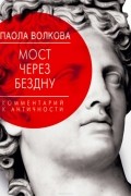 Паола Волкова - Мост через бездну. Комментарий к античности