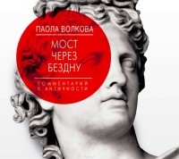 Паола Волкова - Мост через бездну. Комментарий к античности