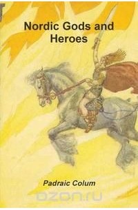 Padraic Colum - Nordic Gods and Heroes