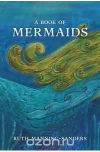 Ruth Manning-Sanders - A Book of Mermaids