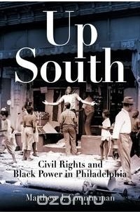 Matthew J. Countryman - Up South: Civil Rights and Black Power in Philadelphia
