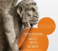 Волкова Паола Дмитриевна - Мост через бездну. В пространстве христианской культуры