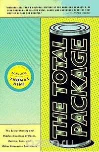 Thomas Hine - The Total Package: The Secret History and Hidden Meanings of Boxes, Bottles, Cans, and Other Persuasive Containers