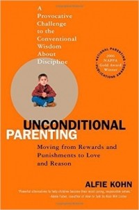 Alfie Kohn - Unconditional Parenting: Moving from Rewards and Punishments to Love and Reason