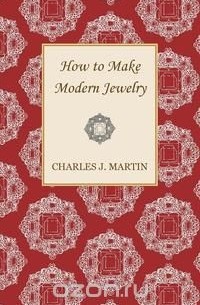 Charles J. Martin - How to Make Modern Jewelry