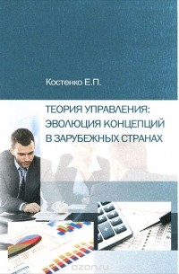 Е. П. Костенко - Теория управления. Эволюция концепций в зарубежных странах