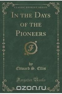 Эдвард Эллис - In the Days of the Pioneers (Classic Reprint)