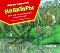 Березин Антон Игоревич - Новаторы. Улётное галактическое приключение
