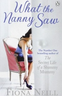 Fiona Neill - What the Nanny Saw