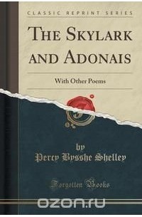 Percy Bysshe Shelley - The Skylark and Adonais