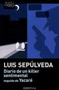 Luis Sepulveda - Diario de un killer sentimental seguido de Yacare