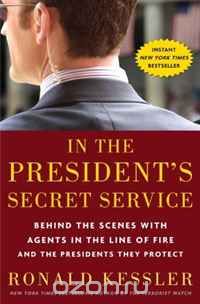 Ronald Kessler - In the President's Secret Service: Behind the Scenes with Agents in the Line of Fire and the Presidents They Protect