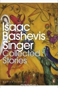 Isaac Bashevis Singer - The Collected Stories of Isaac Bashevis Singer