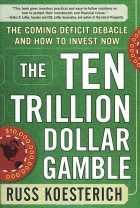 Russ Koesterich - The Ten Trillion Dollar Gamble: The Coming Deficit Debacle and How to Invest Now: How Deficit Economics Will Change our Global Financial Climate