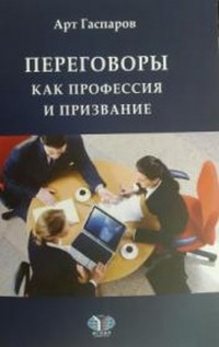 Арт Гаспаров - Переговоры как профессия и призвание. Учебное пособие