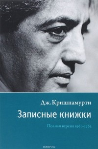 Записные книжки. Полная версия 1961–1962 гг. Кришнамурти Дж.