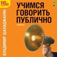 Шахиджанян Владимир Владимирович - Учимся говорить публично