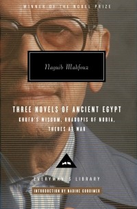 Naguib Mahfouz - Three Novels of Ancient Egypt: Khufu’s Wisdom, Rhadopis of Nubia, Thebes at War (сборник)